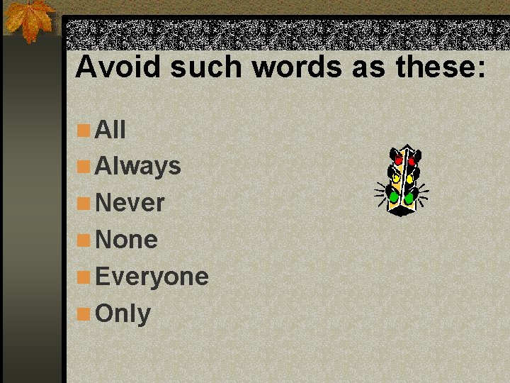 Avoid such words as these: n All n Always n Never n None n Avoid such words as these: n All n Always n Never n None n