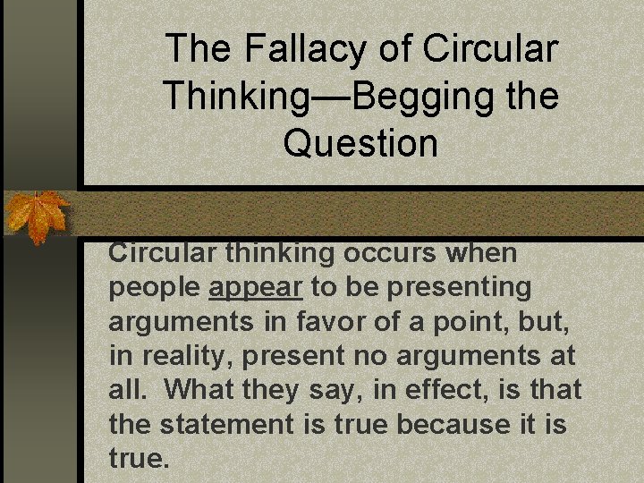 The Fallacy of Circular Thinking—Begging the Question Circular thinking occurs when people appear to The Fallacy of Circular Thinking—Begging the Question Circular thinking occurs when people appear to