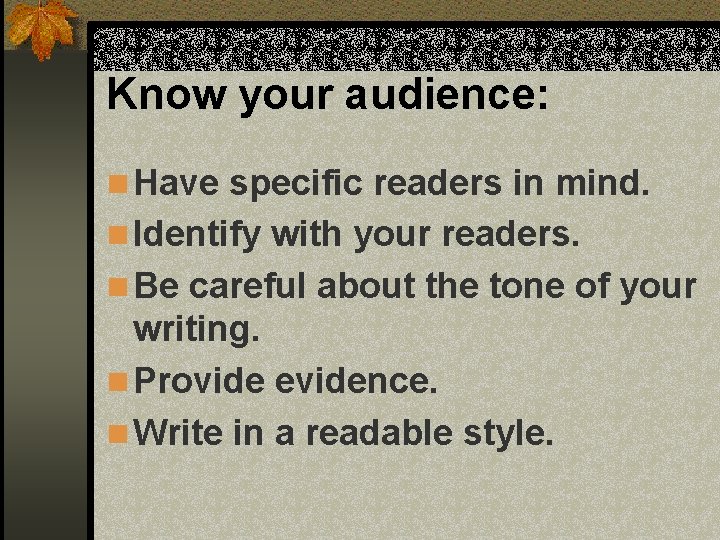 Know your audience: n Have specific readers in mind. n Identify with your readers. Know your audience: n Have specific readers in mind. n Identify with your readers.