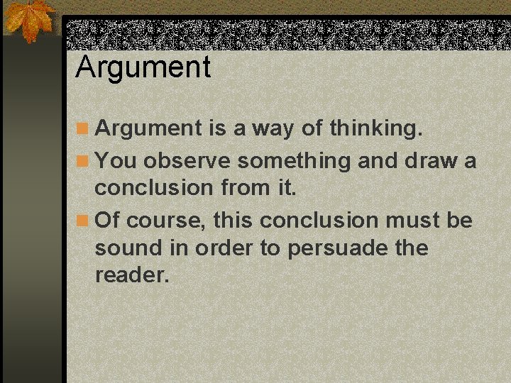 Argument n Argument is a way of thinking. n You observe something and draw