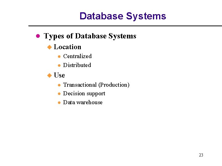 Database Systems l Types of Database Systems u Location l l Centralized Distributed u Database Systems l Types of Database Systems u Location l l Centralized Distributed u