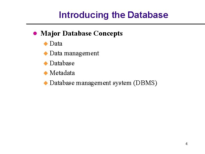 Introducing the Database l Major Database Concepts u Data management u Database u Metadata Introducing the Database l Major Database Concepts u Data management u Database u Metadata
