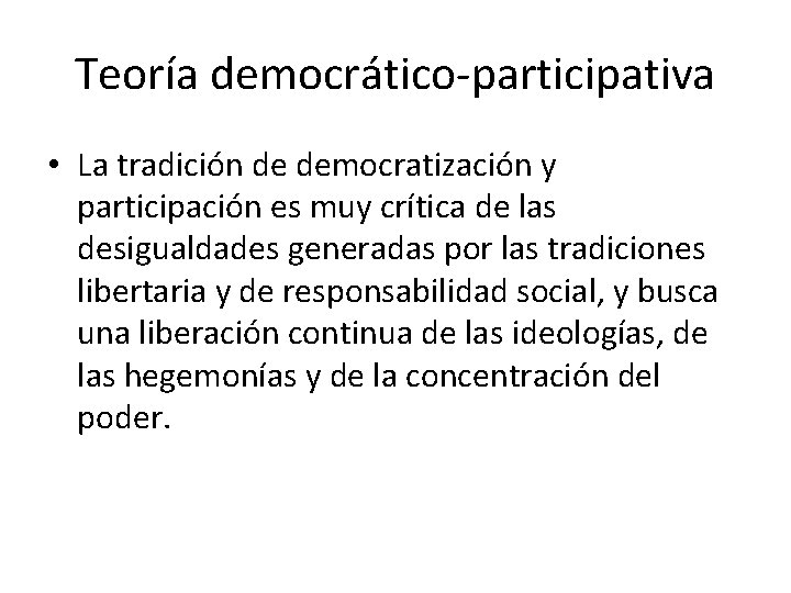 Teoría democrático-participativa • La tradición de democratización y participación es muy crítica de las