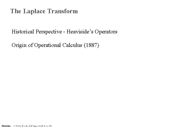 The Laplace Transform Historical Perspective - Heaviside’s Operators Origin of Operational Calculus (1887) Illustrations The Laplace Transform Historical Perspective - Heaviside’s Operators Origin of Operational Calculus (1887) Illustrations