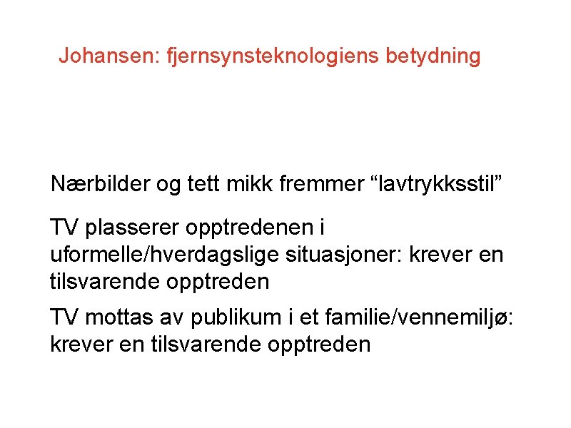 Johansen: fjernsynsteknologiens betydning Nærbilder og tett mikk fremmer “lavtrykksstil” TV plasserer opptredenen i uformelle/hverdagslige