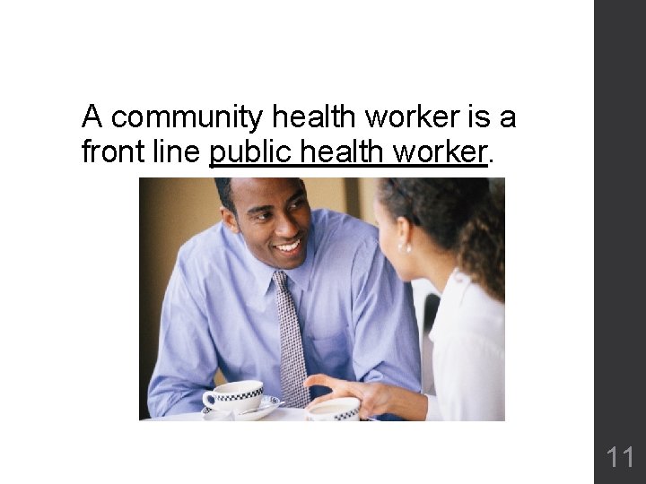 A community health worker is a front line public health worker. 11 A community health worker is a front line public health worker. 11