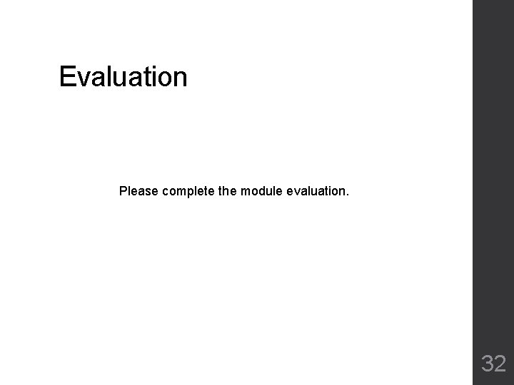 Evaluation Please complete the module evaluation. 32 Evaluation Please complete the module evaluation. 32