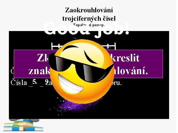 Zaokrouhlování trojciferných čísel Zopakuj si postup. ≐ 0 1 prstem 2 3 4 5