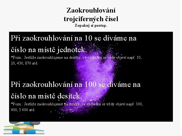 Zaokrouhlování trojciferných čísel Zopakuj si postup. Při zaokrouhlování na 10 se díváme na číslo