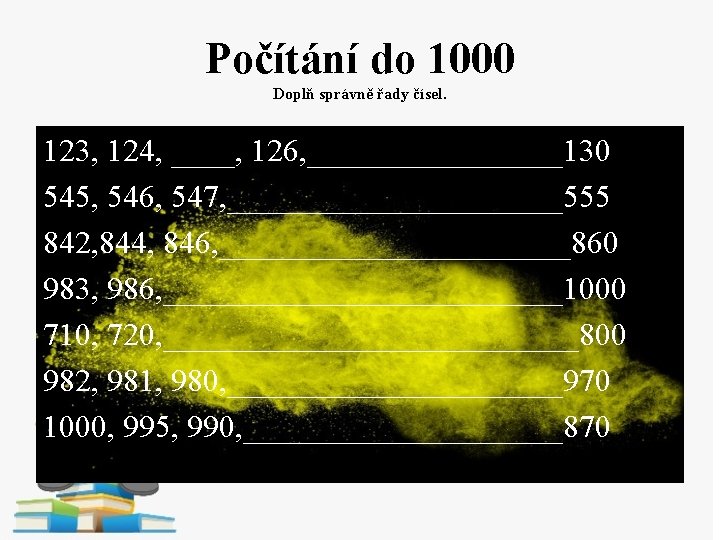 Počítání do 1000 Doplň správně řady čísel. 123, 124, ____, 126, ________130 545, 546,