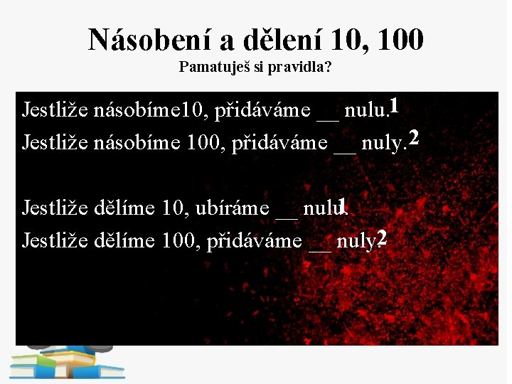 Násobení a dělení 10, 100 Pamatuješ si pravidla? Jestliže násobíme 10, přidáváme __ nulu.