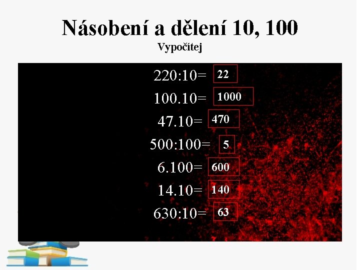 Násobení a dělení 10, 100 Vypočítej 220: 10= 22 100. 10= 1000 47. 10=