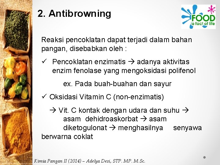 2. Antibrowning Reaksi pencoklatan dapat terjadi dalam bahan pangan, disebabkan oleh : ü Pencoklatan