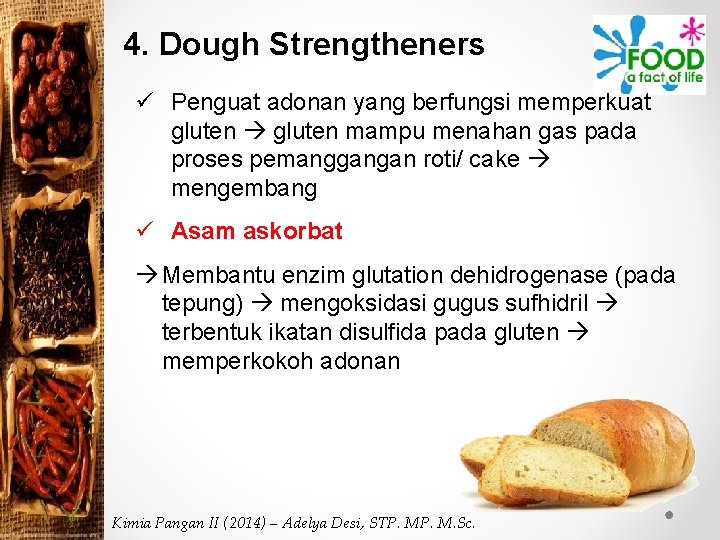 4. Dough Strengtheners ü Penguat adonan yang berfungsi memperkuat gluten mampu menahan gas pada