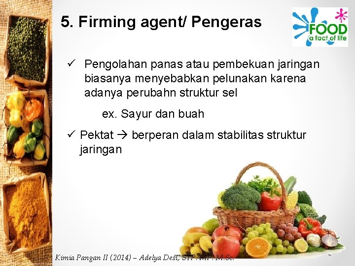 5. Firming agent/ Pengeras ü Pengolahan panas atau pembekuan jaringan biasanya menyebabkan pelunakan karena