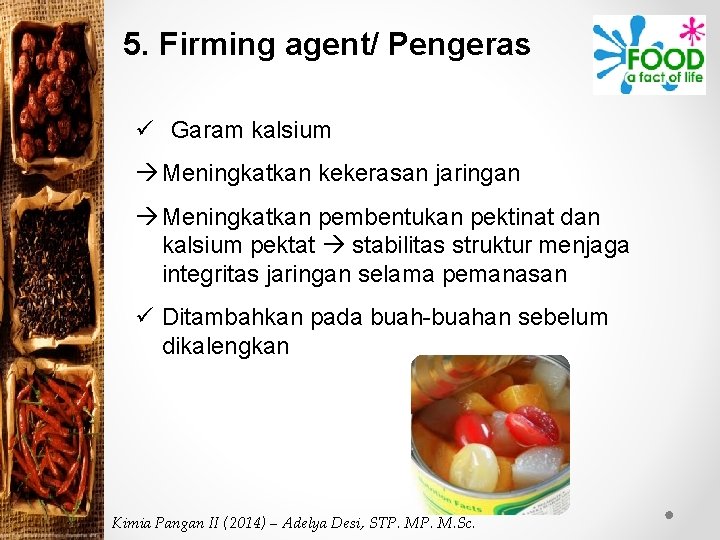 5. Firming agent/ Pengeras ü Garam kalsium Meningkatkan kekerasan jaringan Meningkatkan pembentukan pektinat dan