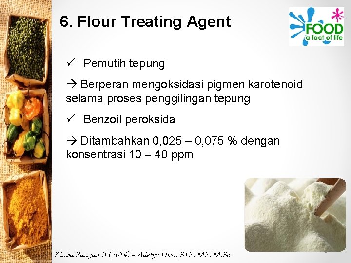 6. Flour Treating Agent ü Pemutih tepung Berperan mengoksidasi pigmen karotenoid selama proses penggilingan