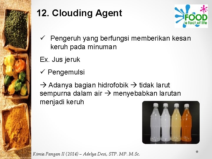 12. Clouding Agent ü Pengeruh yang berfungsi memberikan kesan keruh pada minuman Ex. Jus