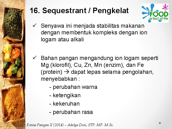 16. Sequestrant / Pengkelat ü Senyawa ini menjada stabilitas makanan dengan membentuk kompleks dengan