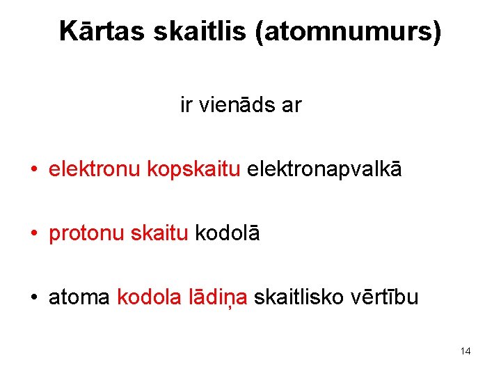 Kārtas skaitlis (atomnumurs) ir vienāds ar • elektronu kopskaitu elektronapvalkā • protonu skaitu kodolā