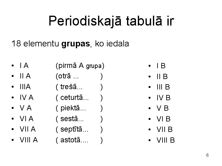 Periodiskajā tabulā ir 18 elementu grupas, ko iedala • • IA IIIA IV A