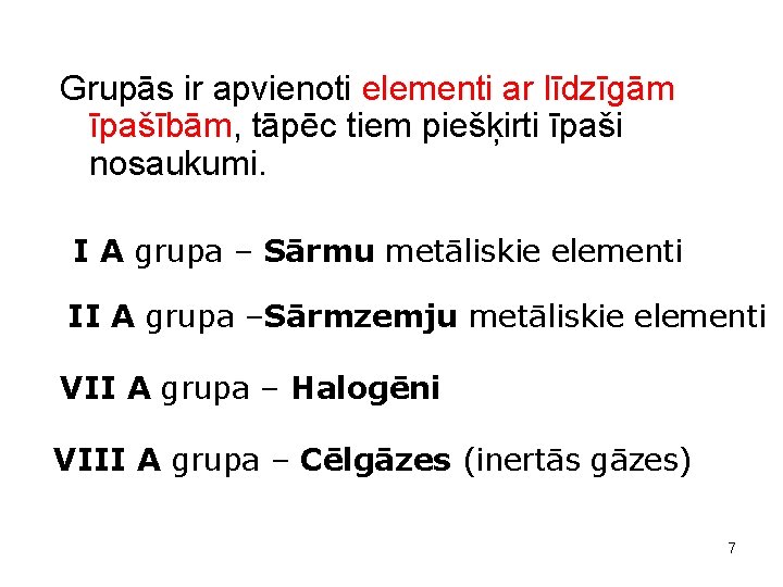 Grupās ir apvienoti elementi ar līdzīgām īpašībām, tāpēc tiem piešķirti īpaši nosaukumi. I A