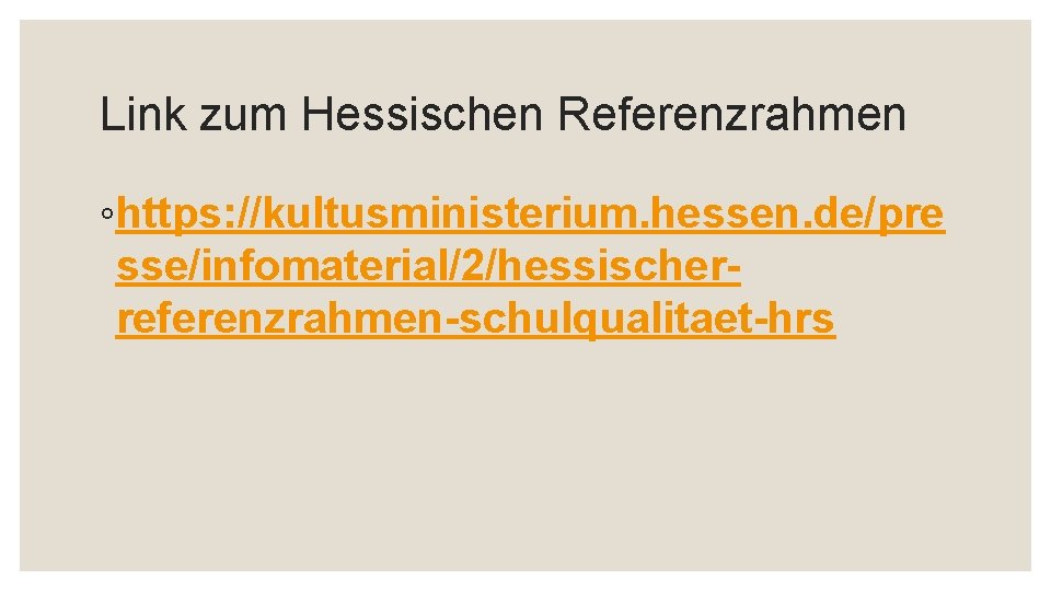 Link zum Hessischen Referenzrahmen ◦https: //kultusministerium. hessen. de/pre sse/infomaterial/2/hessischerreferenzrahmen-schulqualitaet-hrs 