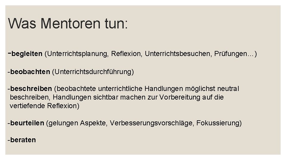 Was Mentoren tun: begleiten (Unterrichtsplanung, Reflexion, Unterrichtsbesuchen, Prüfungen…) beobachten (Unterrichtsdurchführung) beschreiben (beobachtete unterrichtliche Handlungen