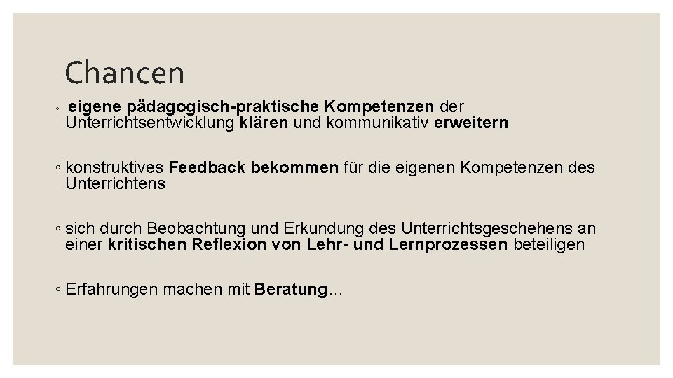 Chancen ◦ eigene pädagogisch-praktische Kompetenzen der Unterrichtsentwicklung klären und kommunikativ erweitern ◦ konstruktives Feedback