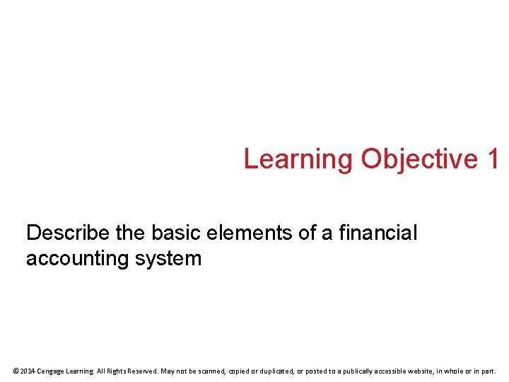 Learning Objective 1 Describe the basic elements of a financial accounting system © 2014