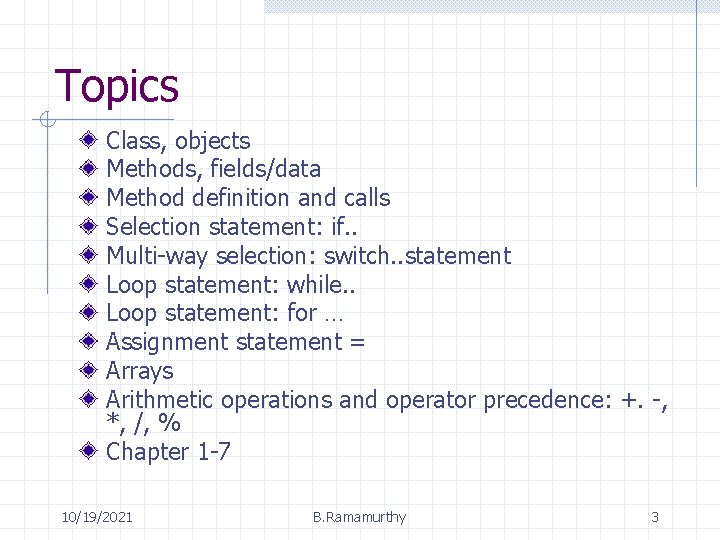 Topics Class, objects Methods, fields/data Method definition and calls Selection statement: if. . Multi-way