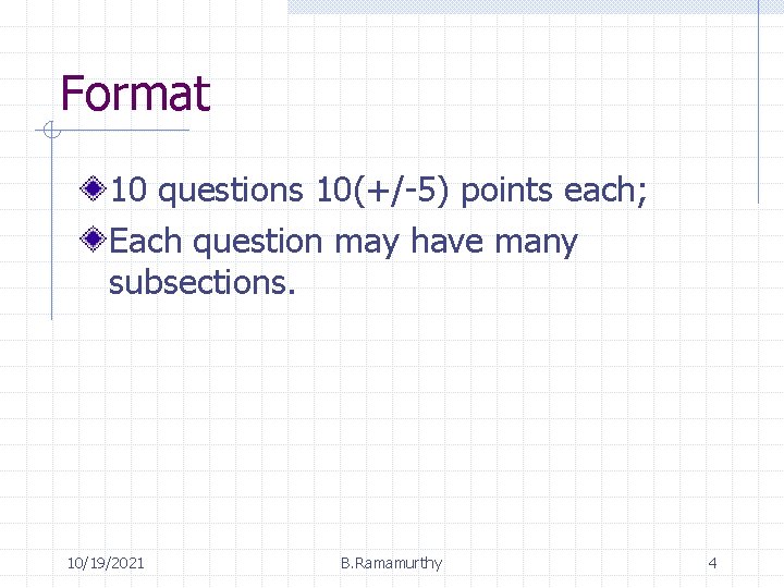 Format 10 questions 10(+/-5) points each; Each question may have many subsections. 10/19/2021 B.