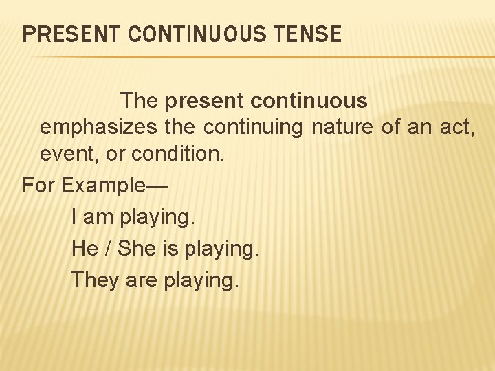 PRESENT CONTINUOUS TENSE The present continuous emphasizes the continuing nature of an act, event,