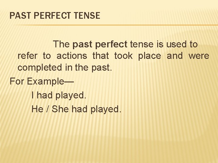 PAST PERFECT TENSE The past perfect tense is used to refer to actions that