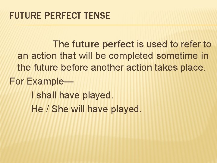 FUTURE PERFECT TENSE The future perfect is used to refer to an action that
