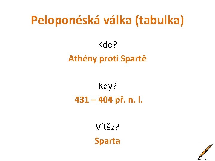 Peloponéská válka (tabulka) Kdo? Athény proti Spartě Kdy? 431 – 404 př. n. l.