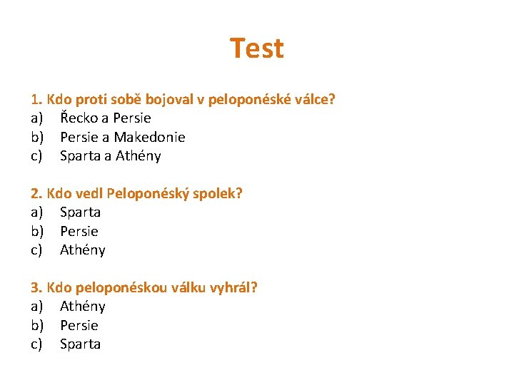 Test 1. Kdo proti sobě bojoval v peloponéské válce? a) Řecko a Persie b)