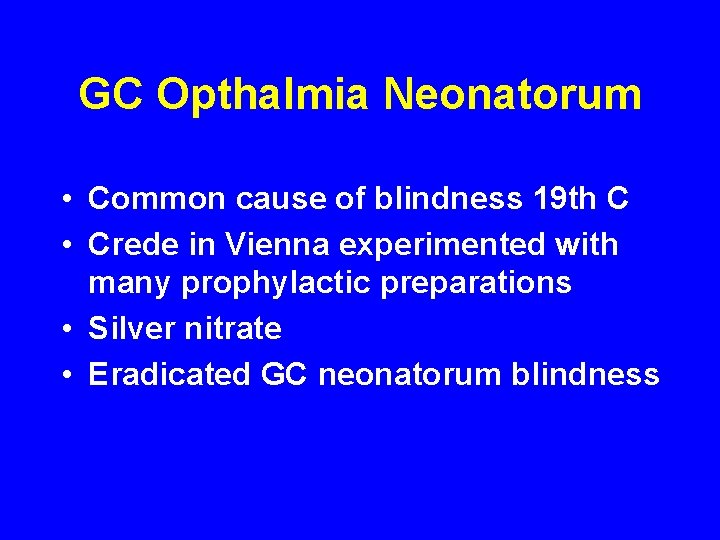 GC Opthalmia Neonatorum • Common cause of blindness 19 th C • Crede in