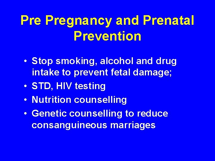 Pre Pregnancy and Prenatal Prevention • Stop smoking, alcohol and drug intake to prevent