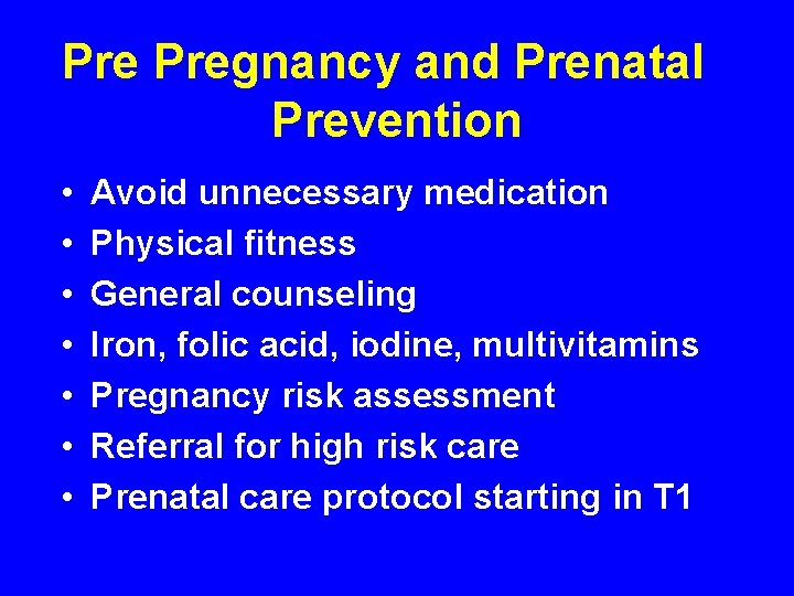 Pre Pregnancy and Prenatal Prevention • • Avoid unnecessary medication Physical fitness General counseling