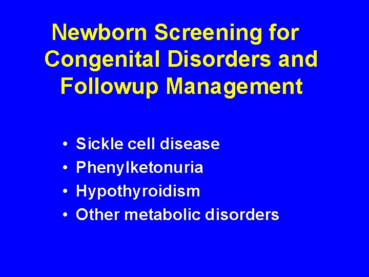 Newborn Screening for Congenital Disorders and Followup Management • • Sickle cell disease Phenylketonuria