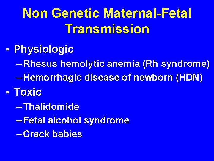Non Genetic Maternal-Fetal Transmission • Physiologic – Rhesus hemolytic anemia (Rh syndrome) – Hemorrhagic