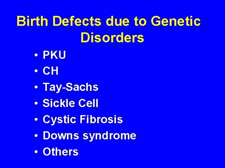 Birth Defects due to Genetic Disorders • • PKU CH Tay-Sachs Sickle Cell Cystic