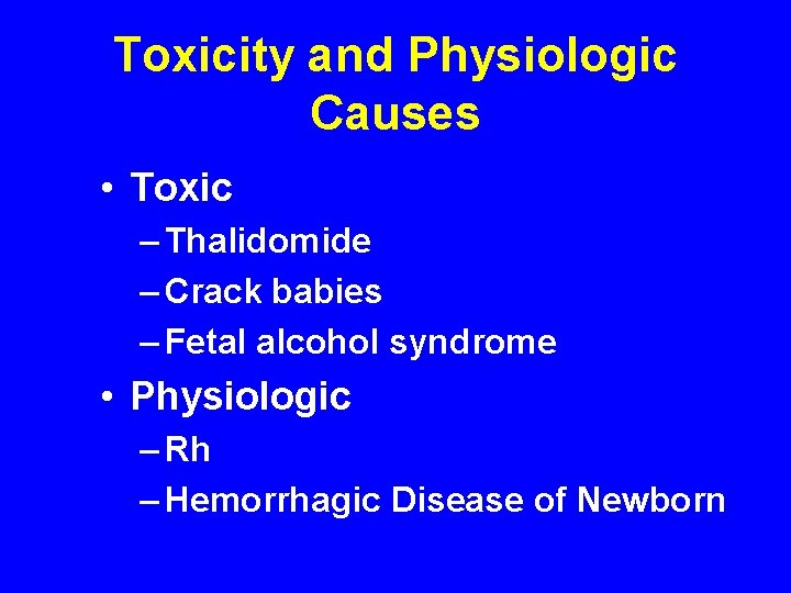 Toxicity and Physiologic Causes • Toxic – Thalidomide – Crack babies – Fetal alcohol