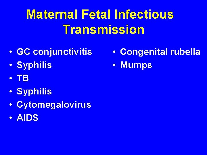 Maternal Fetal Infectious Transmission • • • GC conjunctivitis Syphilis TB Syphilis Cytomegalovirus AIDS
