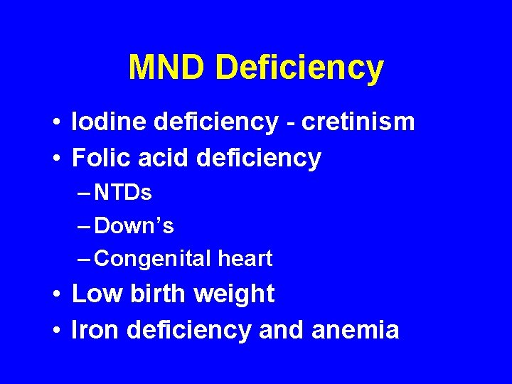 MND Deficiency • Iodine deficiency - cretinism • Folic acid deficiency – NTDs –