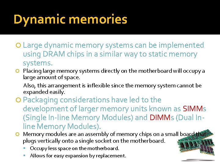 Dynamic memories Large dynamic memory systems can be implemented using DRAM chips in a