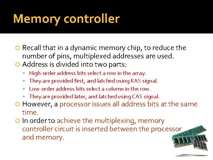 Memory controller Recall that in a dynamic memory chip, to reduce the number of