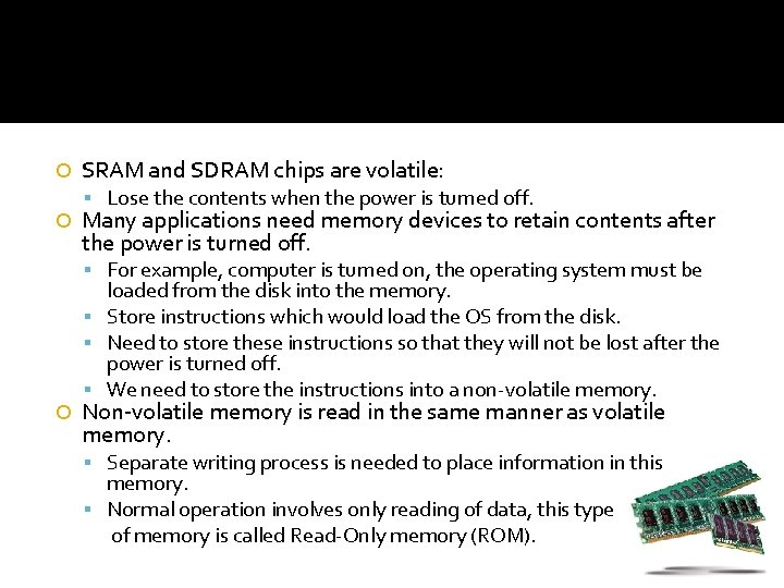 Read-Only Memories (ROMs) SRAM and SDRAM chips are volatile: Lose the contents when the