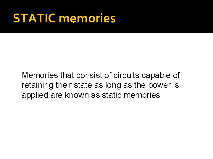 STATIC memories Memories that consist of circuits capable of retaining their state as long
